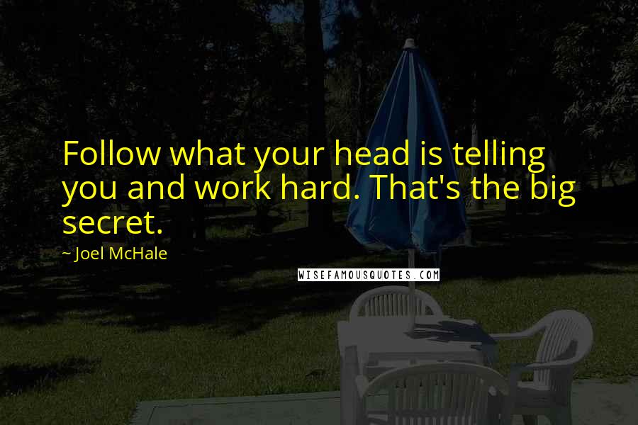 Joel McHale Quotes: Follow what your head is telling you and work hard. That's the big secret.