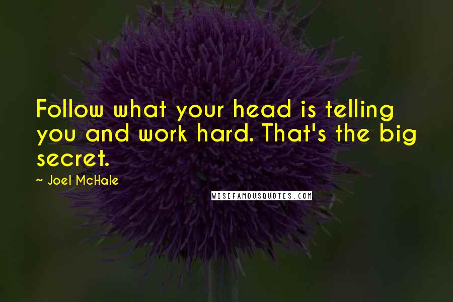 Joel McHale Quotes: Follow what your head is telling you and work hard. That's the big secret.