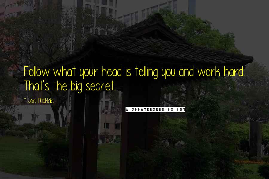 Joel McHale Quotes: Follow what your head is telling you and work hard. That's the big secret.