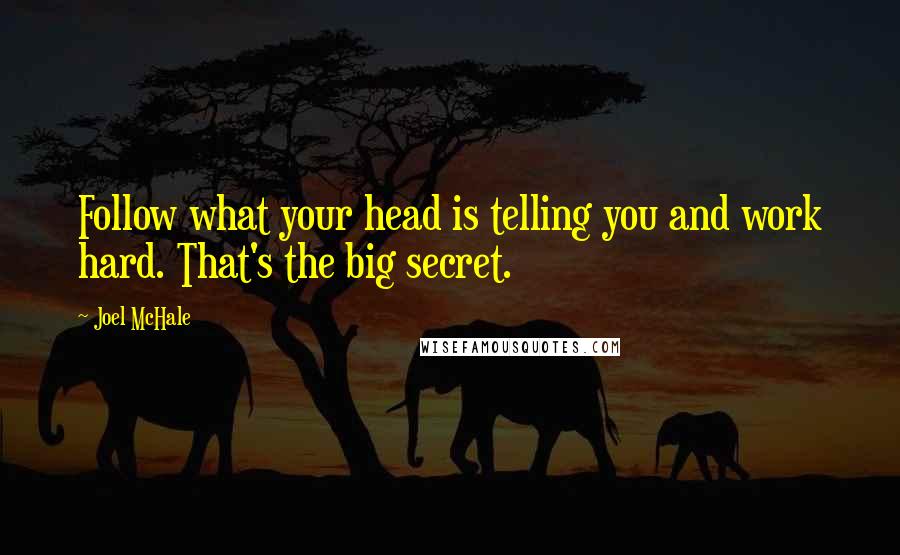 Joel McHale Quotes: Follow what your head is telling you and work hard. That's the big secret.