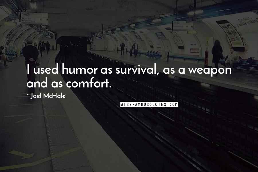 Joel McHale Quotes: I used humor as survival, as a weapon and as comfort.