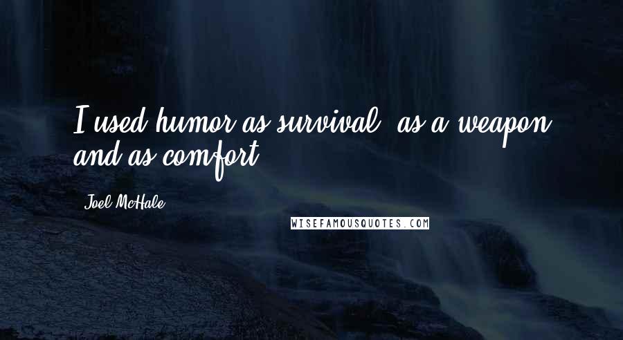 Joel McHale Quotes: I used humor as survival, as a weapon and as comfort.