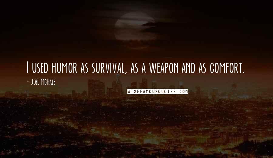 Joel McHale Quotes: I used humor as survival, as a weapon and as comfort.