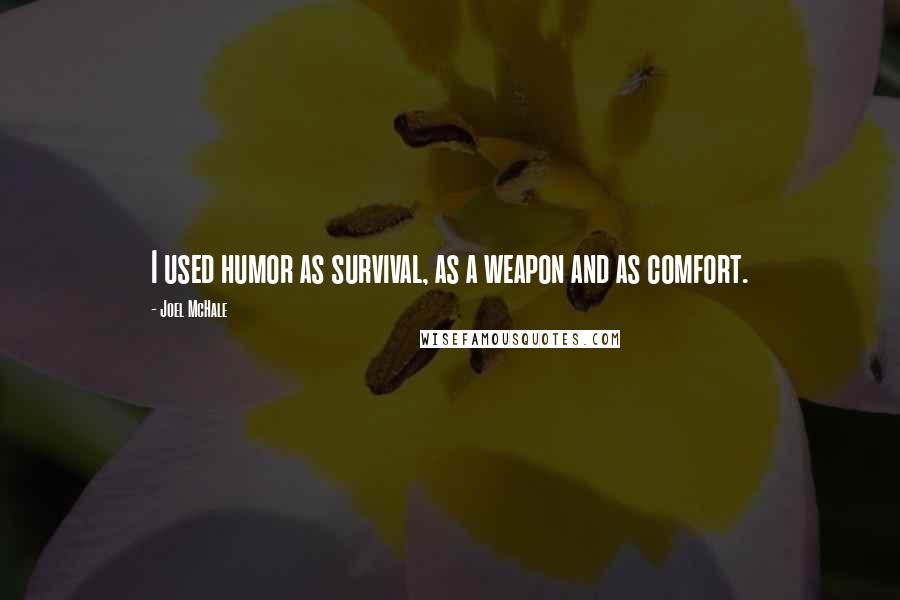 Joel McHale Quotes: I used humor as survival, as a weapon and as comfort.