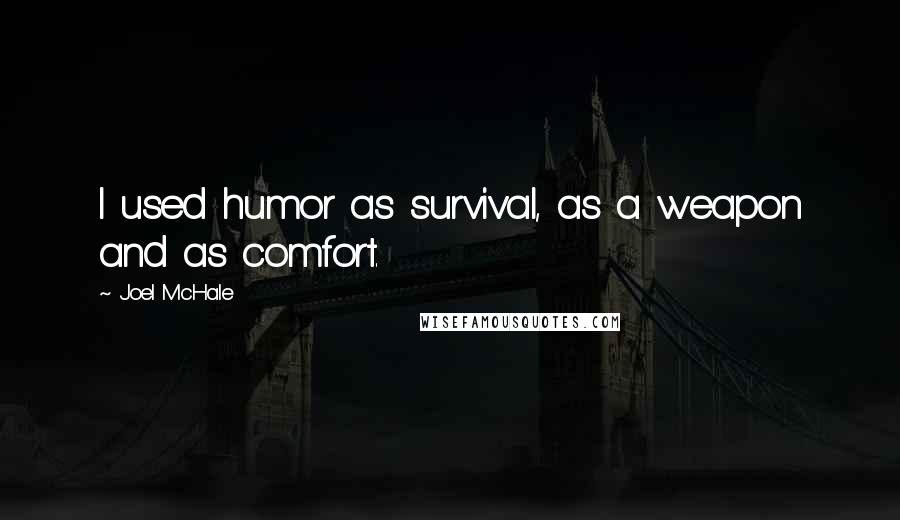 Joel McHale Quotes: I used humor as survival, as a weapon and as comfort.