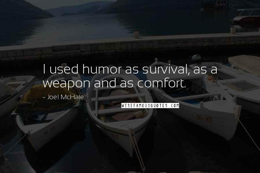 Joel McHale Quotes: I used humor as survival, as a weapon and as comfort.