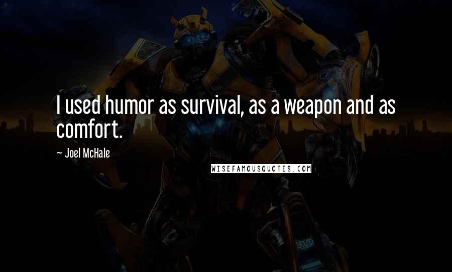 Joel McHale Quotes: I used humor as survival, as a weapon and as comfort.