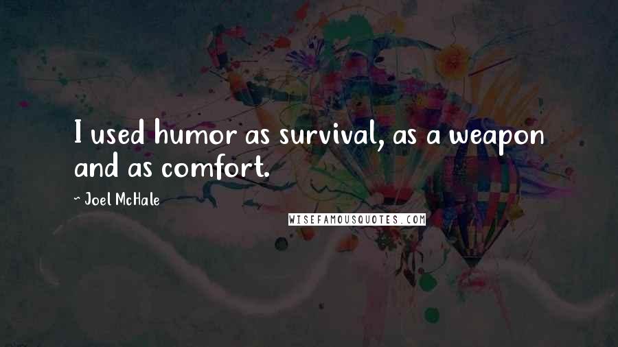 Joel McHale Quotes: I used humor as survival, as a weapon and as comfort.