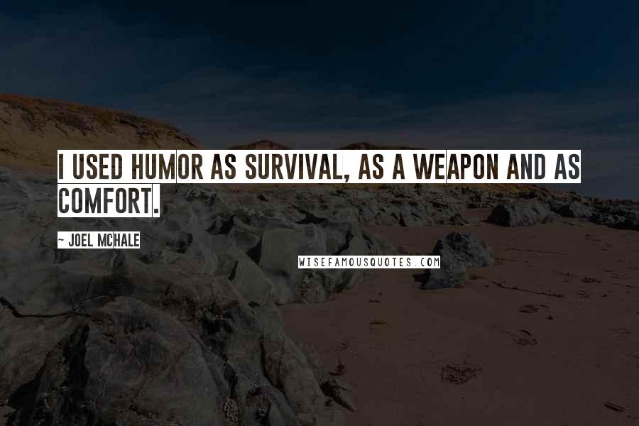 Joel McHale Quotes: I used humor as survival, as a weapon and as comfort.