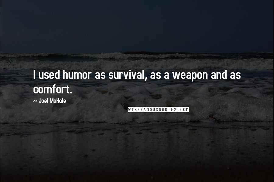 Joel McHale Quotes: I used humor as survival, as a weapon and as comfort.