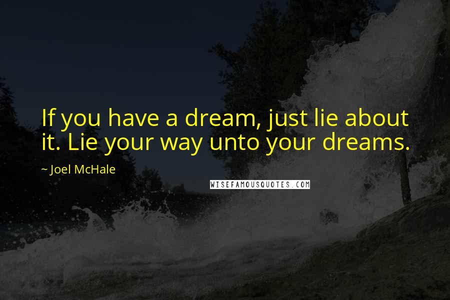 Joel McHale Quotes: If you have a dream, just lie about it. Lie your way unto your dreams.