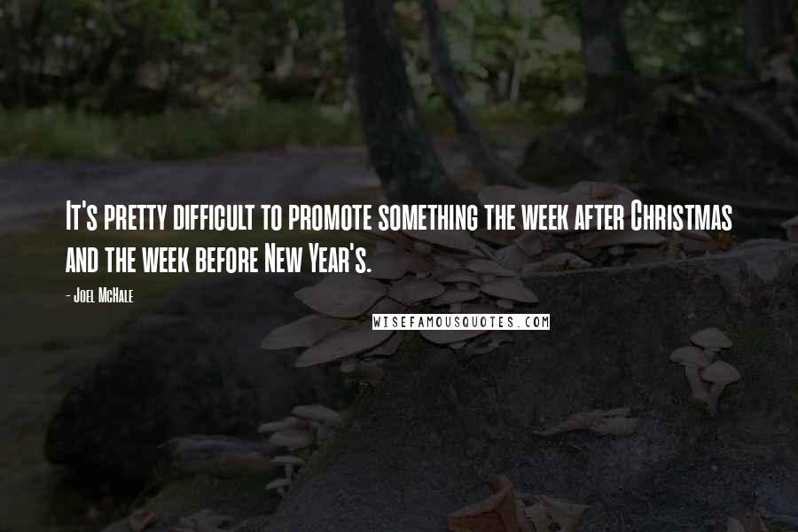 Joel McHale Quotes: It's pretty difficult to promote something the week after Christmas and the week before New Year's.