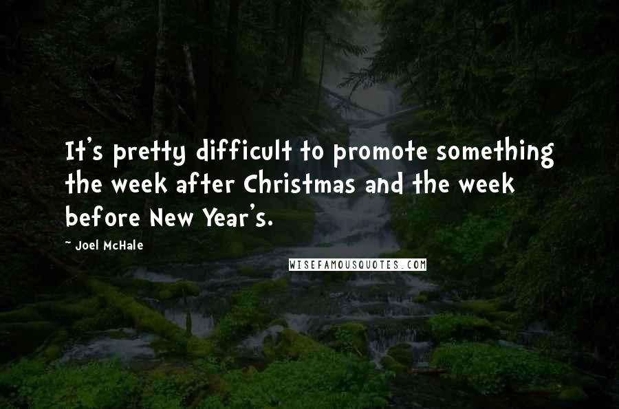 Joel McHale Quotes: It's pretty difficult to promote something the week after Christmas and the week before New Year's.