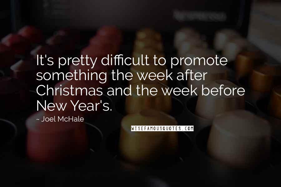 Joel McHale Quotes: It's pretty difficult to promote something the week after Christmas and the week before New Year's.