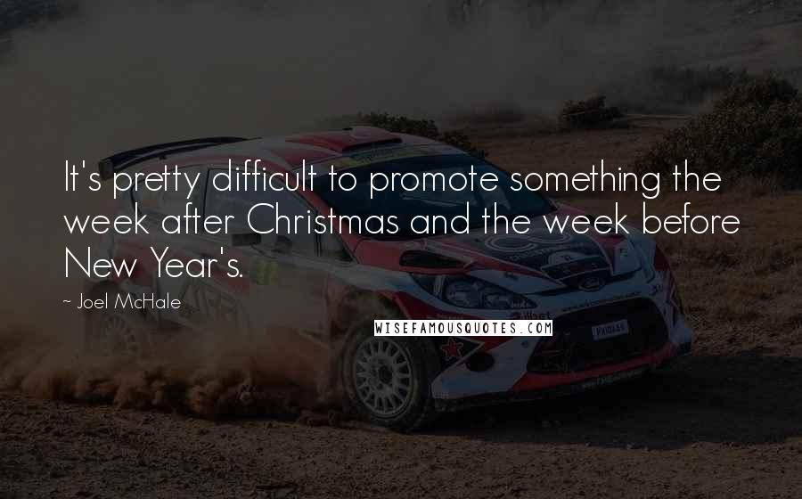 Joel McHale Quotes: It's pretty difficult to promote something the week after Christmas and the week before New Year's.
