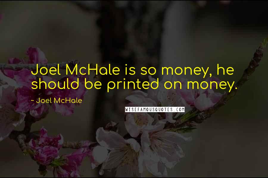 Joel McHale Quotes: Joel McHale is so money, he should be printed on money.