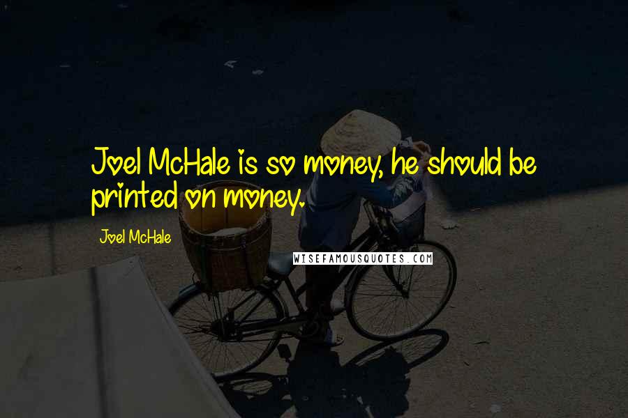 Joel McHale Quotes: Joel McHale is so money, he should be printed on money.