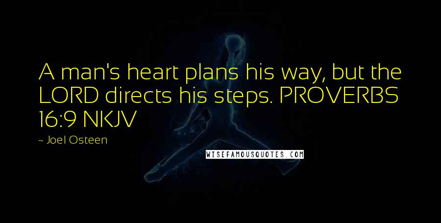 Joel Osteen Quotes: A man's heart plans his way, but the LORD directs his steps. PROVERBS 16:9 NKJV
