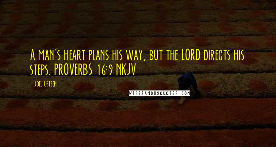 Joel Osteen Quotes: A man's heart plans his way, but the LORD directs his steps. PROVERBS 16:9 NKJV