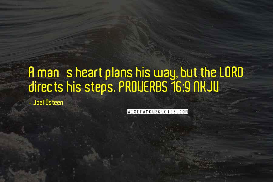 Joel Osteen Quotes: A man's heart plans his way, but the LORD directs his steps. PROVERBS 16:9 NKJV