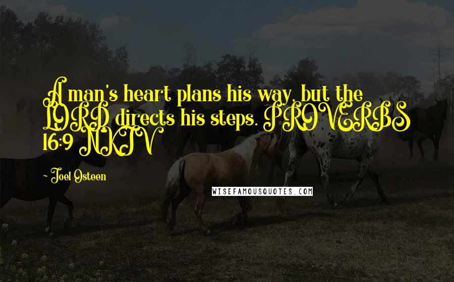Joel Osteen Quotes: A man's heart plans his way, but the LORD directs his steps. PROVERBS 16:9 NKJV
