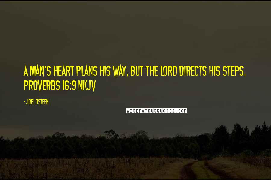 Joel Osteen Quotes: A man's heart plans his way, but the LORD directs his steps. PROVERBS 16:9 NKJV