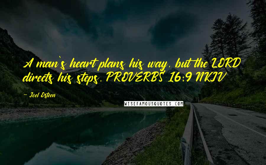 Joel Osteen Quotes: A man's heart plans his way, but the LORD directs his steps. PROVERBS 16:9 NKJV