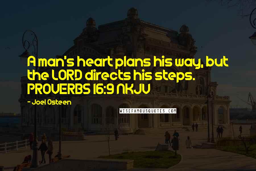 Joel Osteen Quotes: A man's heart plans his way, but the LORD directs his steps. PROVERBS 16:9 NKJV