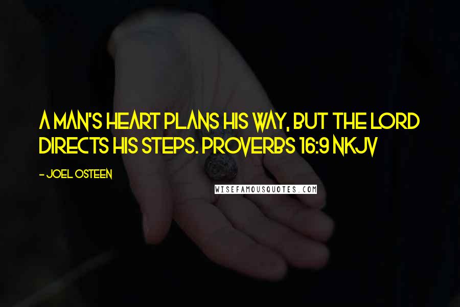 Joel Osteen Quotes: A man's heart plans his way, but the LORD directs his steps. PROVERBS 16:9 NKJV