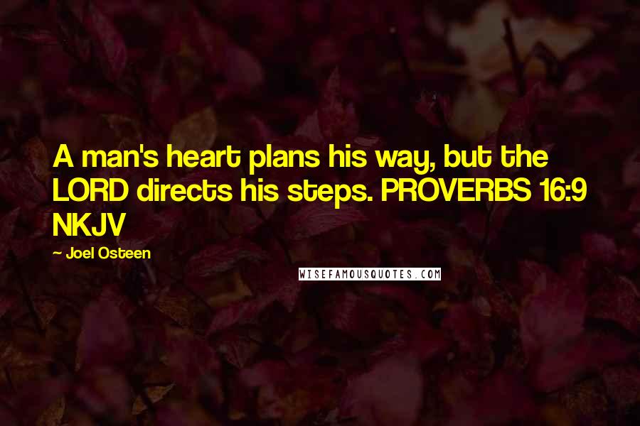 Joel Osteen Quotes: A man's heart plans his way, but the LORD directs his steps. PROVERBS 16:9 NKJV