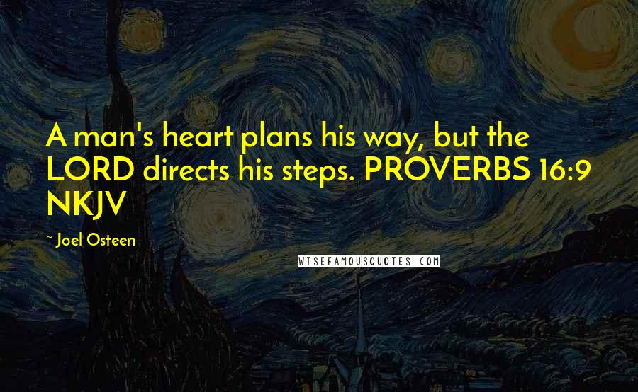 Joel Osteen Quotes: A man's heart plans his way, but the LORD directs his steps. PROVERBS 16:9 NKJV