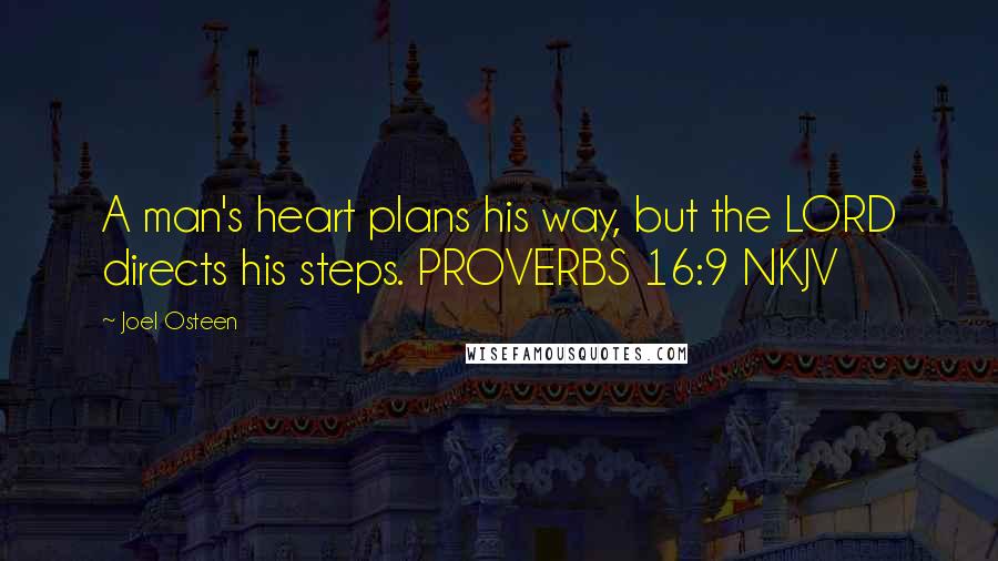 Joel Osteen Quotes: A man's heart plans his way, but the LORD directs his steps. PROVERBS 16:9 NKJV