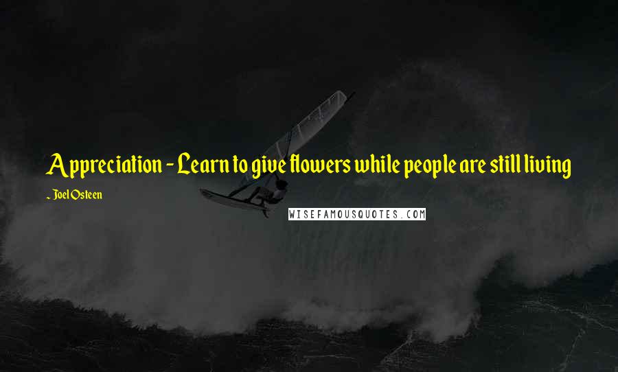 Joel Osteen Quotes: Appreciation - Learn to give flowers while people are still living