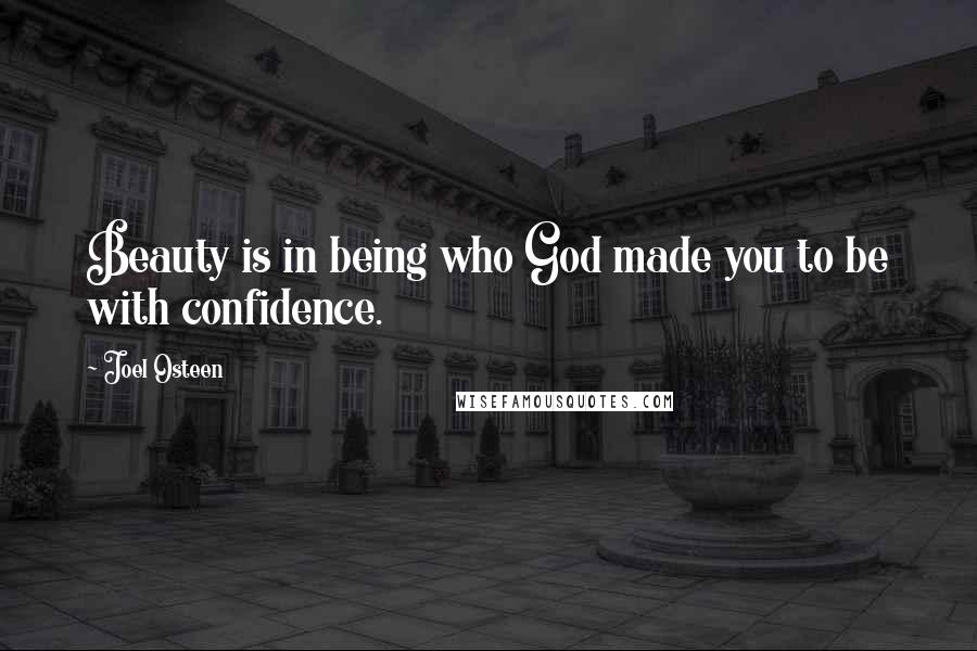 Joel Osteen Quotes: Beauty is in being who God made you to be with confidence.