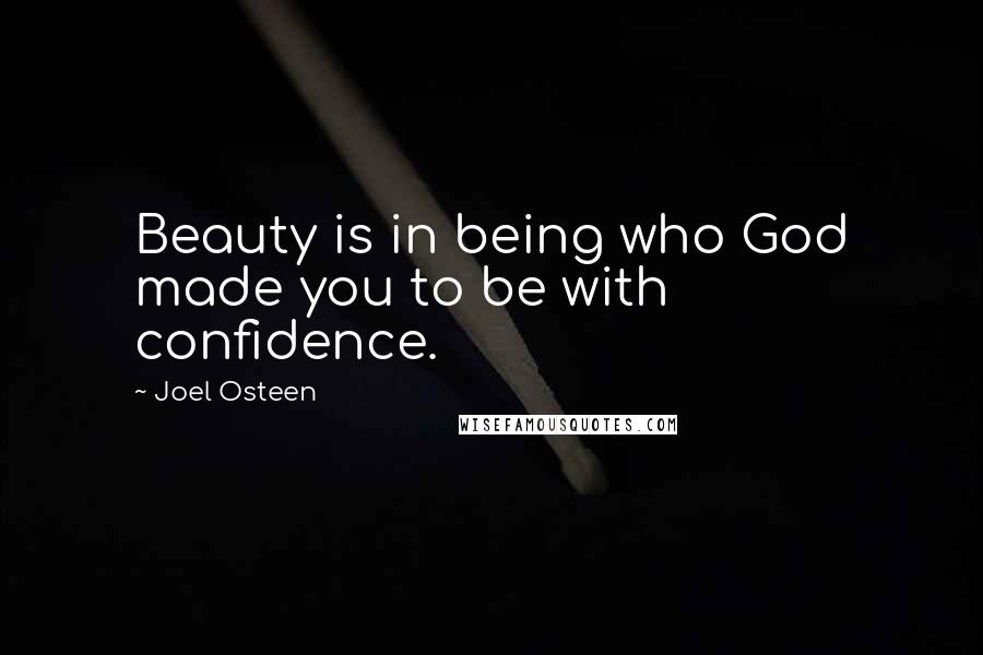Joel Osteen Quotes: Beauty is in being who God made you to be with confidence.