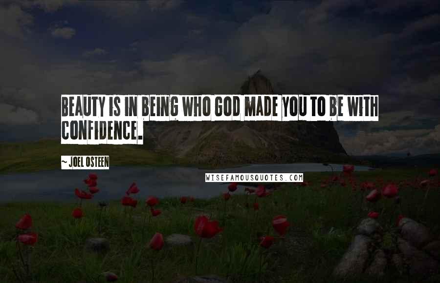 Joel Osteen Quotes: Beauty is in being who God made you to be with confidence.