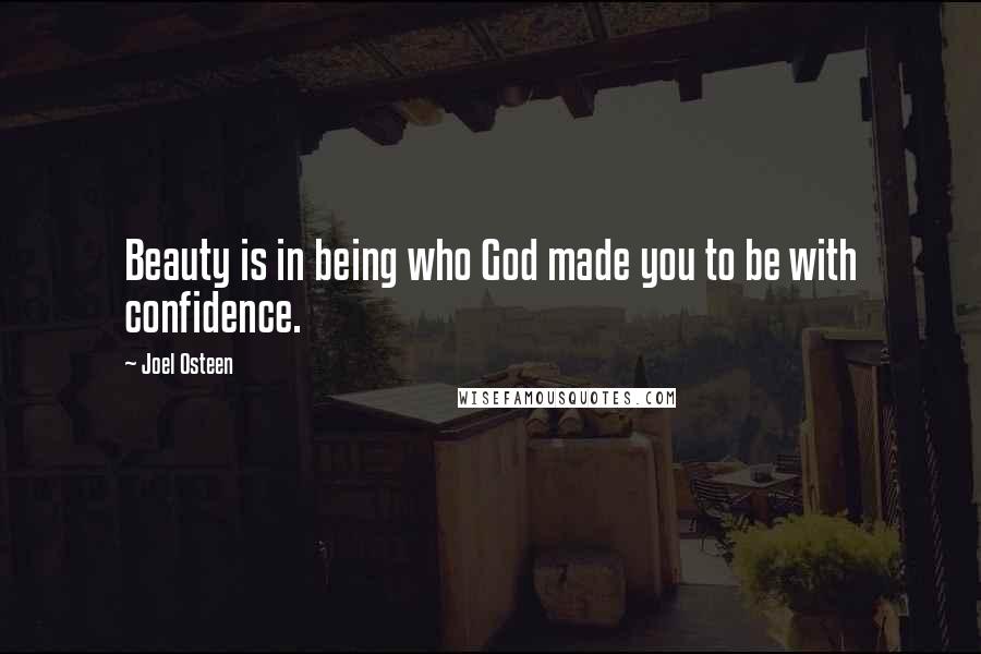 Joel Osteen Quotes: Beauty is in being who God made you to be with confidence.