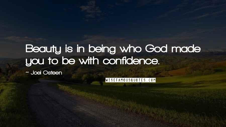 Joel Osteen Quotes: Beauty is in being who God made you to be with confidence.