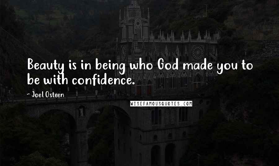 Joel Osteen Quotes: Beauty is in being who God made you to be with confidence.