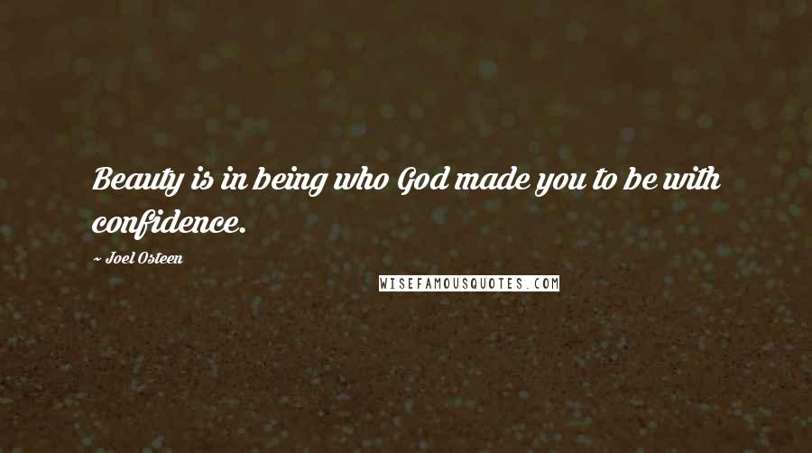 Joel Osteen Quotes: Beauty is in being who God made you to be with confidence.