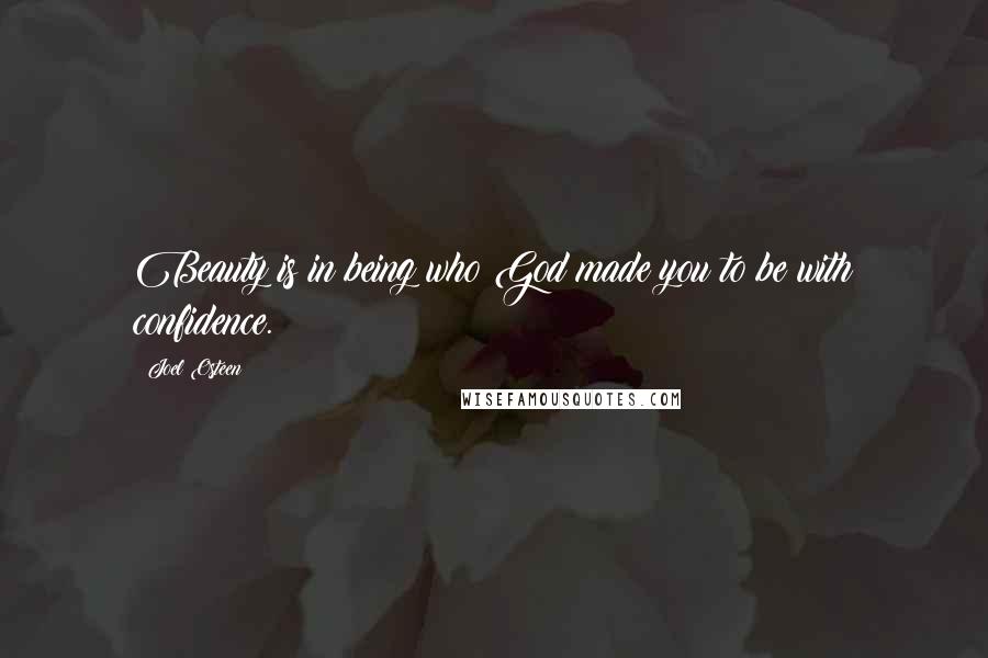 Joel Osteen Quotes: Beauty is in being who God made you to be with confidence.