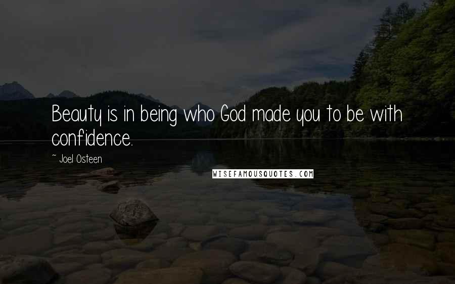 Joel Osteen Quotes: Beauty is in being who God made you to be with confidence.