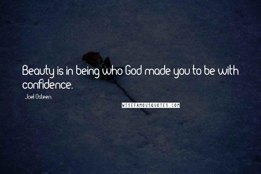 Joel Osteen Quotes: Beauty is in being who God made you to be with confidence.