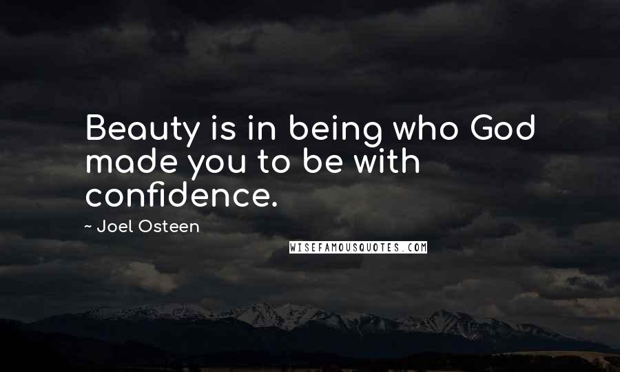 Joel Osteen Quotes: Beauty is in being who God made you to be with confidence.