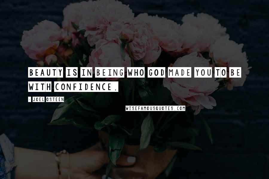Joel Osteen Quotes: Beauty is in being who God made you to be with confidence.