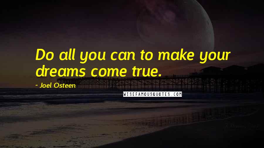 Joel Osteen Quotes: Do all you can to make your dreams come true.