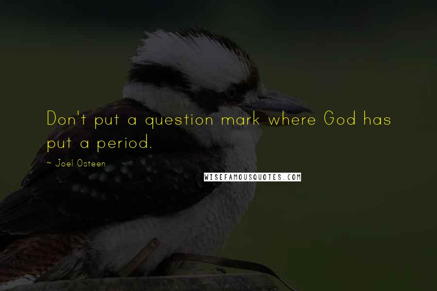 Joel Osteen Quotes: Don't put a question mark where God has put a period.