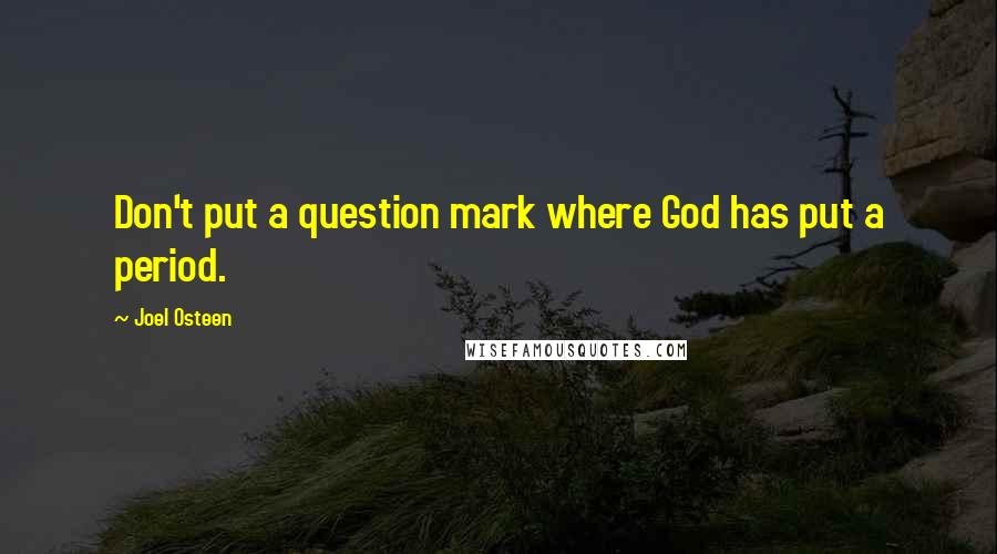 Joel Osteen Quotes: Don't put a question mark where God has put a period.