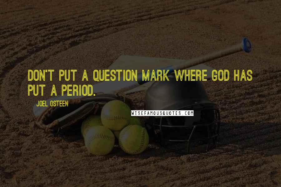 Joel Osteen Quotes: Don't put a question mark where God has put a period.