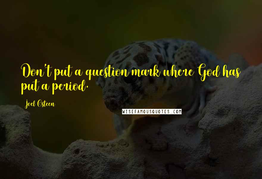 Joel Osteen Quotes: Don't put a question mark where God has put a period.